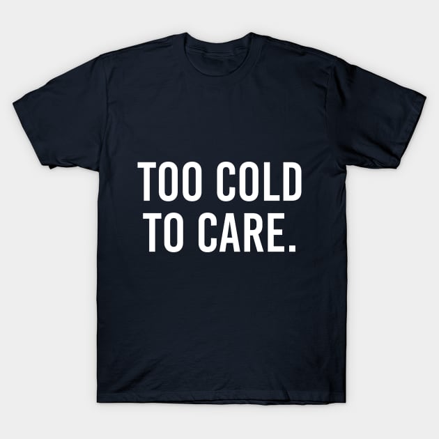 Funny Christmas Gift For Winter Haters, I Hate The Cold - Too Cold To Care T-Shirt by EleganceSpace
